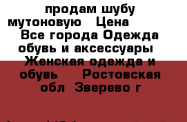 продам шубу мутоновую › Цена ­ 3 500 - Все города Одежда, обувь и аксессуары » Женская одежда и обувь   . Ростовская обл.,Зверево г.